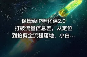 保姆级IP孵化课2.0打破流量信息差，从定位到拍剪全流程落地，小白也能起号 - getfromcode