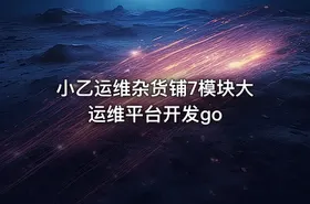 小乙运维杂货铺7模块大运维平台开发go