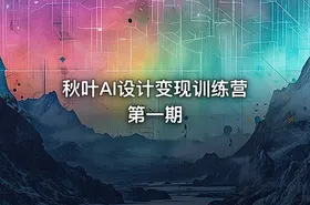 秋叶AI设计变现训练营第一期