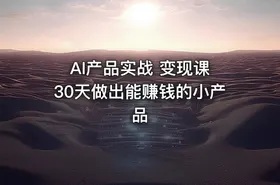AI产品实战 变现课 30天做出能赚钱的小产品