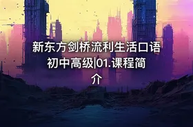 新东方剑桥流利生活口语初中高级|01.课程简介