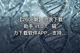 【2608期】沧浪下载助手 v1.0.1，磁力下载软件APP，支持磁力链接、BT种子文件、哈希值、直链等协议，自带RSS订阅、流媒体。