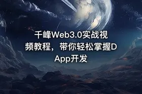 千峰Web3.0实战视频教程，带你轻松掌握DApp开发