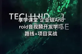 享学课堂 企业级Android音视频开发学习路线+项目实战