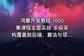 鸿蒙开发教程 1000集课程全面实战 多级架构覆盖前后端、算法与项目全路径学习