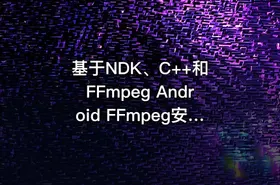 基于NDK、C++和 FFmpeg Android FFmpeg安卓流媒体播放器开发实战