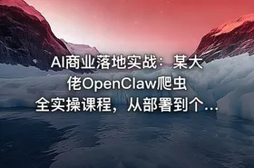AI商业落地实战：某大佬OpenClaw爬虫全实操课程，从部署到个人公司
