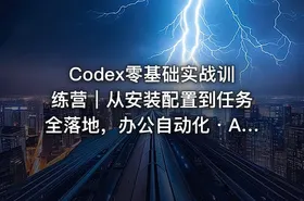 Codex零基础实战训练营｜从安装配置到任务全落地，办公自动化・AI作图・技能拓展全流程入门课