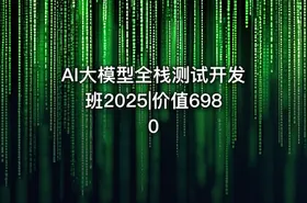 AI大模型全栈测试开发班2025|价值6980