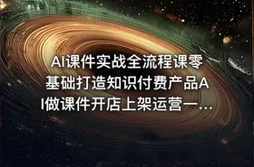 AI课件实战全流程课零基础打造知识付费产品AI做课件开店上架运营一步到位 - getfromcode