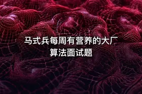 马式兵每周有营养的大厂算法面试题