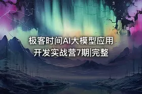 极客时间AI大模型应用开发实战营7期|完整