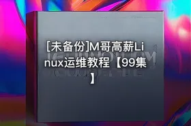 [未备份]M哥高薪Linux运维教程【99集】