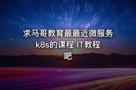 求马哥教育最最近微服务k8s的课程 IT教程吧