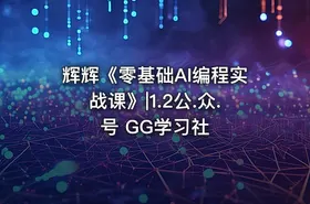辉辉《零基础AI编程实战课》|1.2公.众.号 GG学习社 - getfromcode