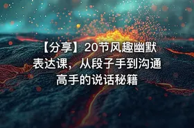 【分享】20节风趣幽默表达课，从段子手到沟通高手的说话秘籍