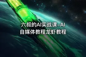 六叔的AI实战课-AI自媒体教程龙虾教程 - getfromcode