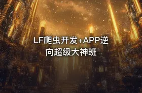 LF爬虫开发+APP逆向超级大神班