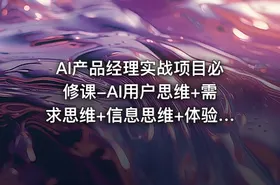 AI产品经理实战项目必修课-AI用户思维+需求思维+信息思维+体验思维+面试指导课