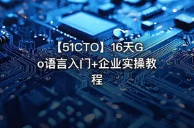 【51CTO】16天Go语言入门+企业实操教程