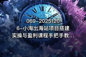 069-20251206-小淘出海站项目搭建实操与盈利课程手把手教你用极低成本搭建更多资源