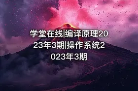 学堂在线|编译原理2023年3期|操作系统2023年3期