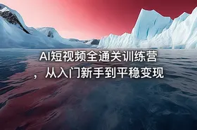 AI短视频全通关训练营，从入门新手到平稳变现