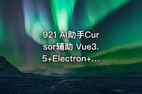 921 Al助手Cursor辅助 Vue3.5+Electron+ 大模型跨平台实战