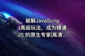 破解JavaScript高级玩法，成为精通 JS 的原生专家|高清无秘