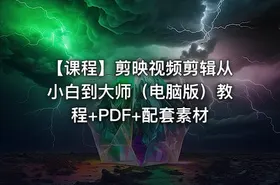 【课程】剪映视频剪辑从小白到大师（电脑版）教程+PDF+配套素材