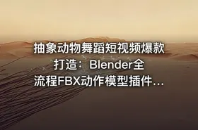 抽象动物舞蹈短视频爆款打造：Blender全流程FBX动作模型插件，从建模到成片【533.4MB】