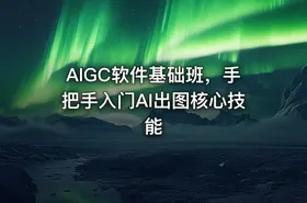 AIGC软件基础班，手把手入门AI出图核心技能