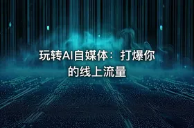 玩转AI自媒体：打爆你的线上流量