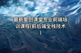最新爱创课堂专业前端培训课程(前后端全栈技术)