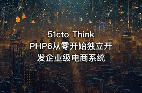 51cto ThinkPHP6从零开始独立开发企业级电商系统