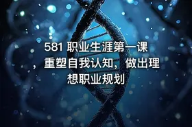 581 职业生涯第一课，重塑自我认知，做出理想职业规划