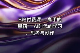 B站付费课 - 高手的黑箱 ：AI时代的学习、思考与创作