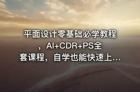 平面设计零基础必学教程，AI+CDR+PS全套课程，自学也能快速上手