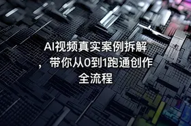 AI视频真实案例拆解 ，带你从0到1跑通创作全流程