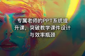 专属老师的PPT系统提升课，突破教学课件设计与效率瓶颈