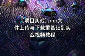 [项目实战] php文件上传与下载重基础到实战视频教程