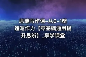 席瑞写作课-从0-1塑造写作力【零基础通用提升思辨】_享学课堂