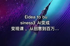 《idea to business》AI变成变现课 ，从创意到百万用户实战教程