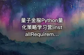 量子金服Python量化策略学习营|installRequirementpython依赖包 - getfromcode