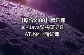 【原价2188】腾讯课堂-Java架构班之BATJ企业面试课