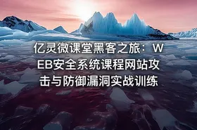 亿灵微课堂黑客之旅：WEB安全系统课程网站攻击与防御漏洞实战训练