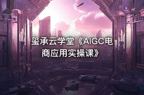 玺承云学堂《AIGC电商应用实操课》