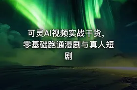 可灵AI视频实战干货，零基础跑通漫剧与真人短剧