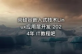 尚硅谷嵌入式技术Linux应用层开发 2024年 IT教程吧