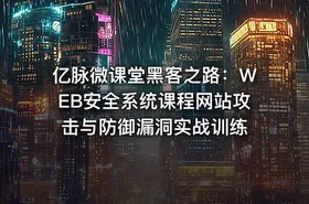 亿脉微课堂黑客之路：WEB安全系统课程网站攻击与防御漏洞实战训练